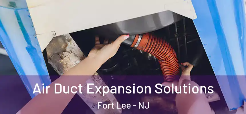  Air Duct Expansion Solutions Fort Lee - NJ
