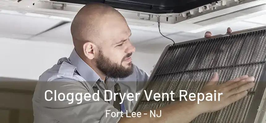  Clogged Dryer Vent Repair Fort Lee - NJ