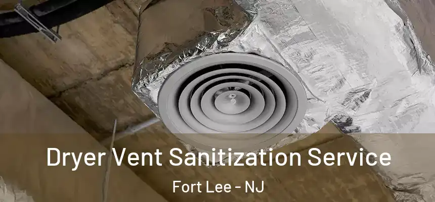  Dryer Vent Sanitization Service Fort Lee - NJ