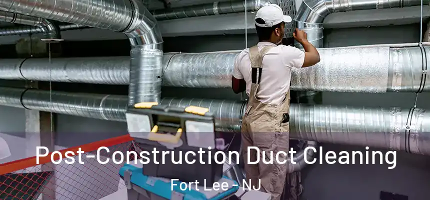  Post-Construction Duct Cleaning Fort Lee - NJ