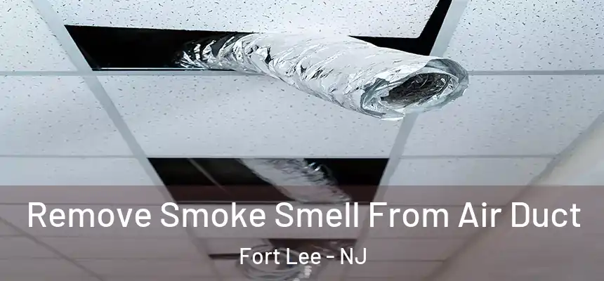 Remove Smoke Smell From Air Duct Fort Lee - NJ