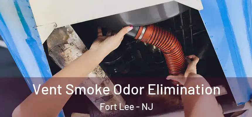  Vent Smoke Odor Elimination Fort Lee - NJ